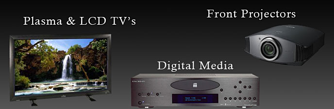 Plasma and LCD TV's, Front Projectors, Digital Media